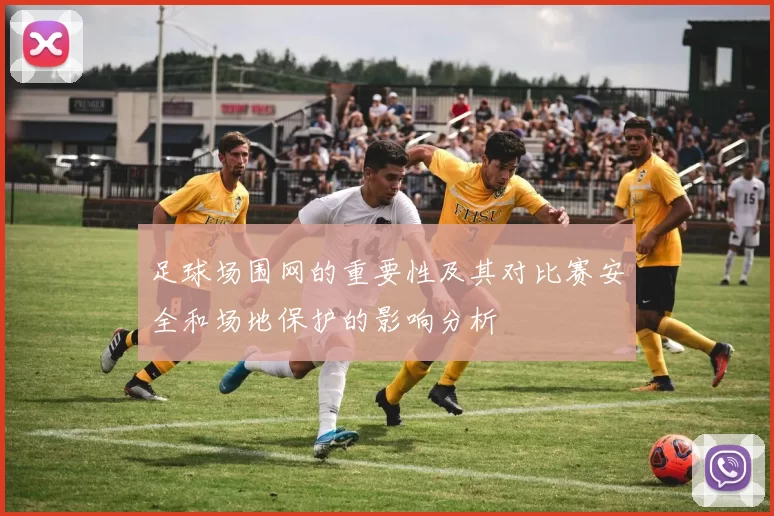 足球场围网的重要性及其对比赛安全和场地保护的影响分析